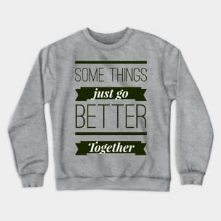 Some Things Just Go Better Together Crewneck Sweatshirt